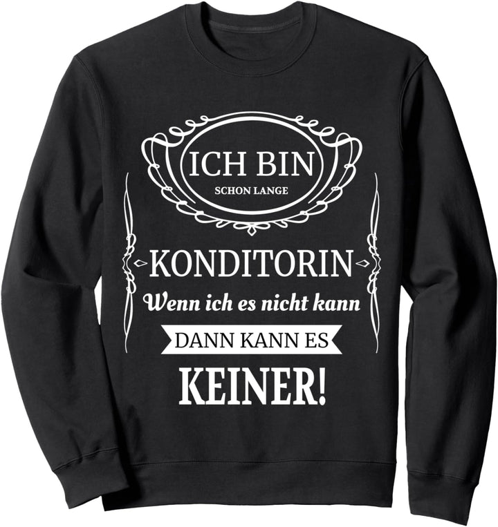 Ich bin Konditorin wenn ich es nicht kann, dann keiner Sweatshirt