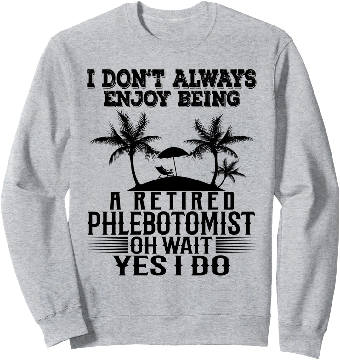 Ich geniesse es nicht immer, ein pensionierter Phlebotomist zu sein Warte Ja Sweatshirt