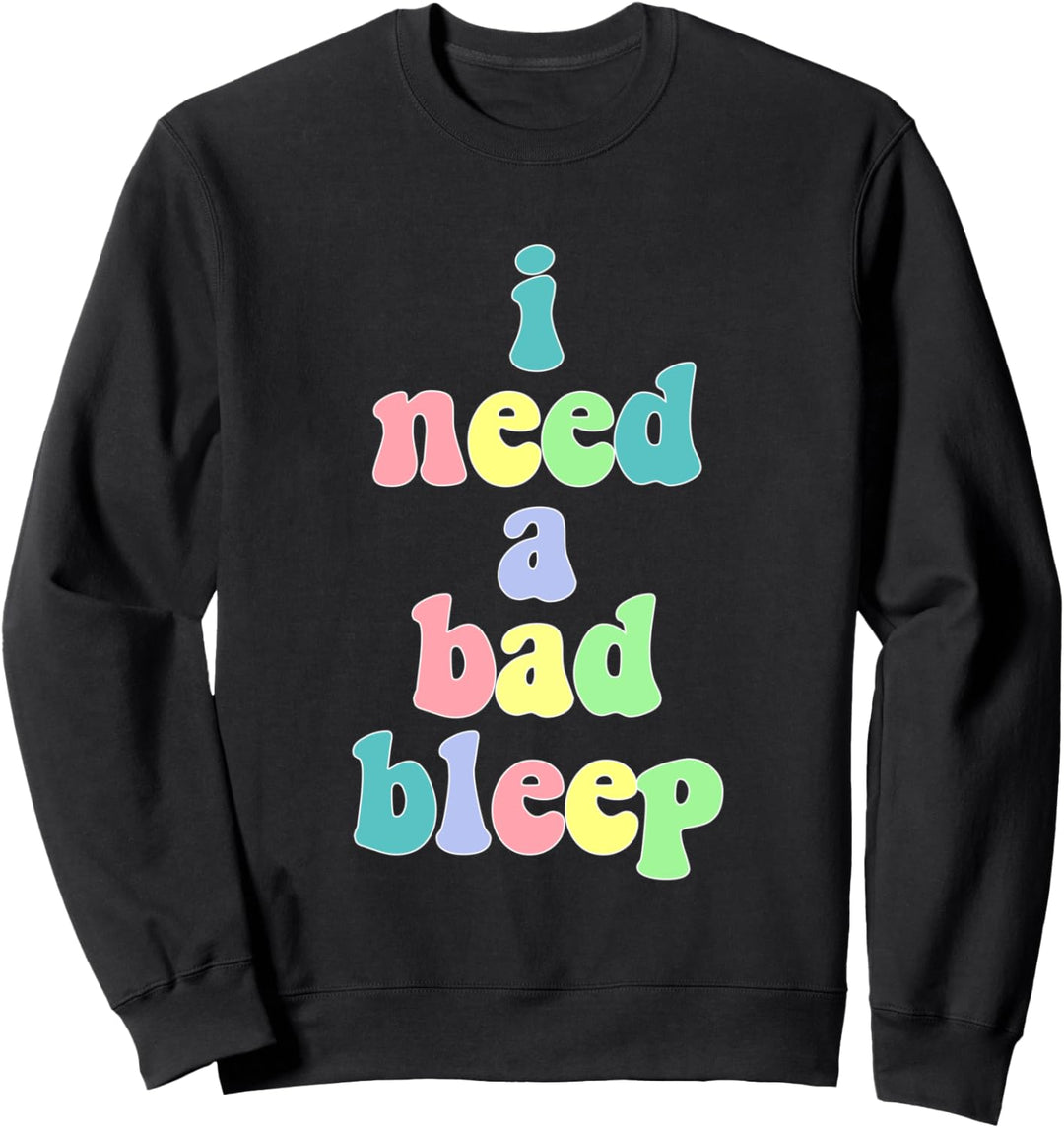 I Need a Bad Bleep Colorful 1 Sweatshirt