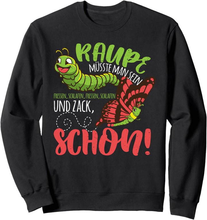 Raupe müsste man sein, zack Schmetterling Schlafen Fressen Sweatshirt