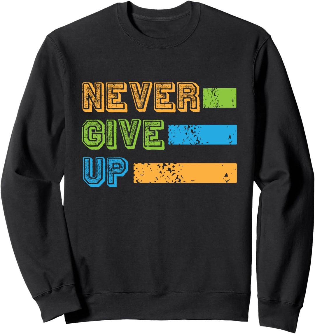 Never Give Up - Inspirational Motivational Quote Saying Sweatshirt