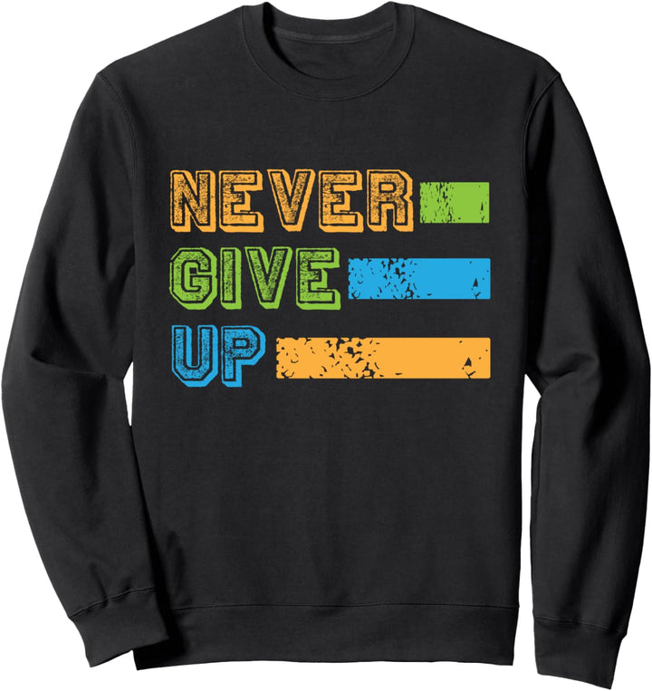 Never Give Up - Inspirational Motivational Quote Saying Sweatshirt
