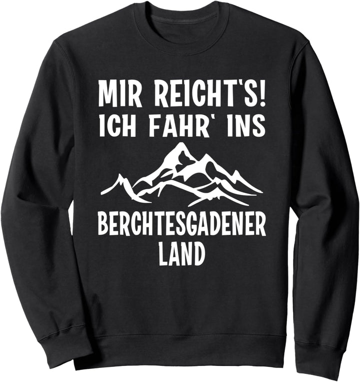 MIR REICHT‘S ICH FAHR‘ INS BERCHTESGADENER LAND Bergwandern Sweatshirt