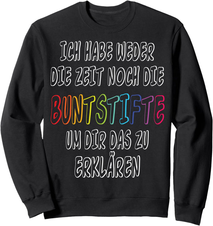 Ich habe weder die Zeit noch die Buntstifte für Ungeduldige Sweatshirt