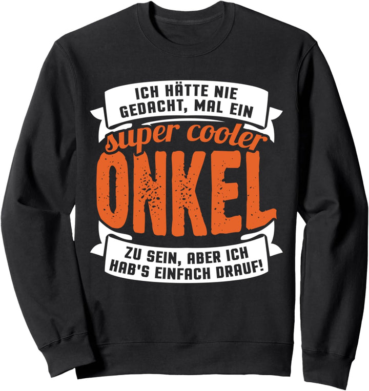Ich hätte nie gedacht, mal ein super cooler Onkel zu sein... Sweatshirt