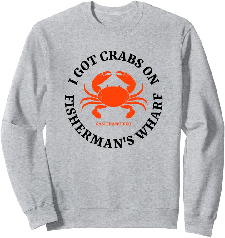 Fisherman's Wharf San Francisco Crabbing Gift Sweatshirt
