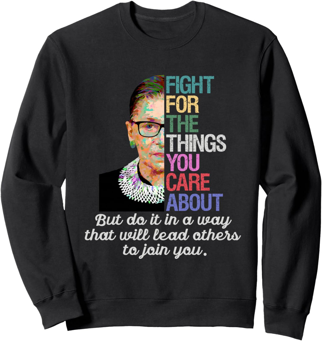 Kämpfe für die Dinge, die dir an RBG wichtig sind Ruth Bader Sweatshirt