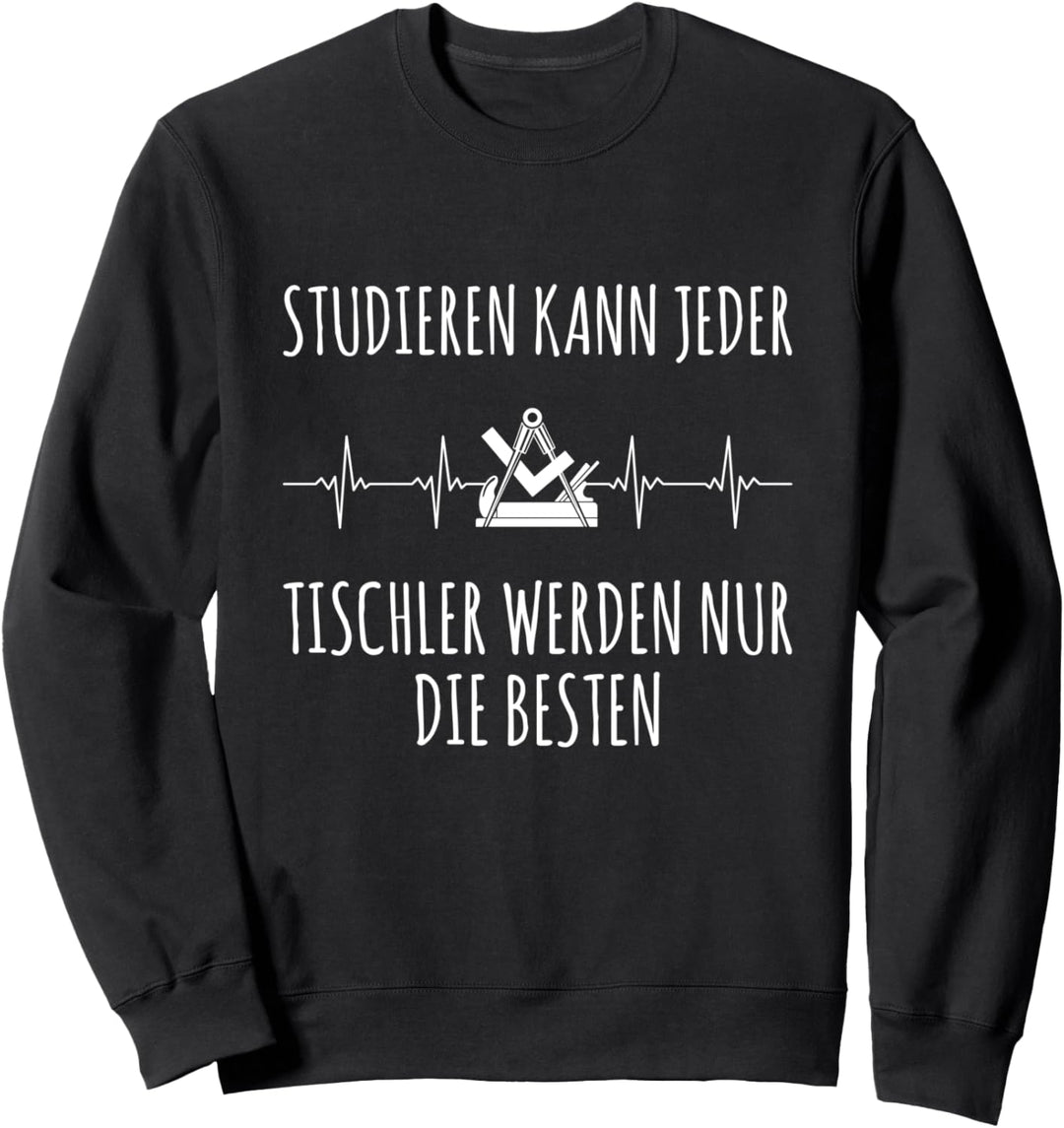 Studieren Kann Jeder Tischler Nur Die Besten Herzschlag Sweatshirt
