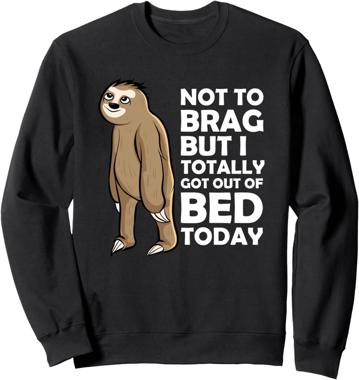 Not To Brag But I Totally Got Out Of Bed Today Funny Sloth Sweatshirt