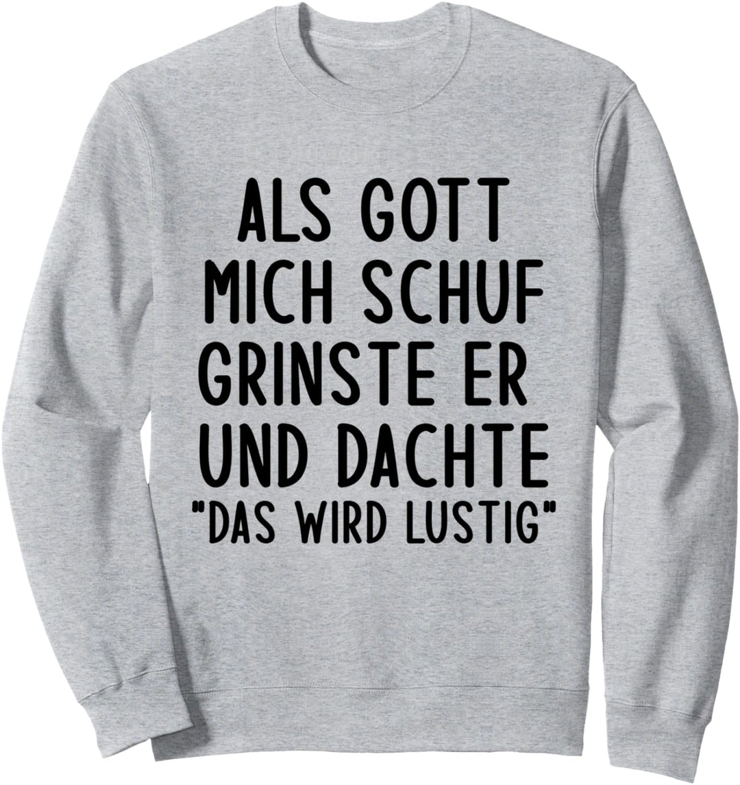 Als Gott Mich Schuf Grinste Er Und Dachte Das Wird Lustig Sweatshirt