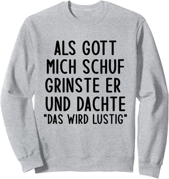 Als Gott Mich Schuf Grinste Er Und Dachte Das Wird Lustig Sweatshirt
