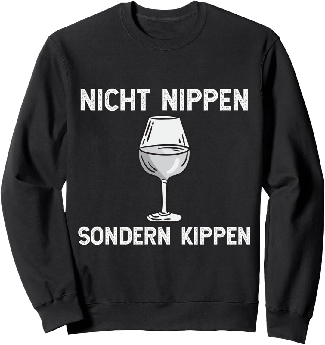 Nicht nippen sondern kippen, Wein, einen heben, saufen Sweatshirt