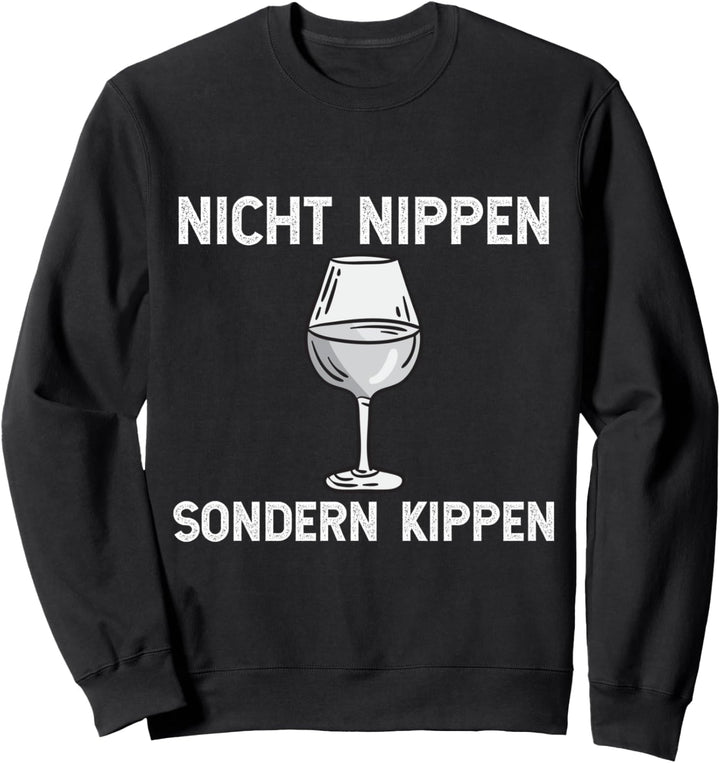 Nicht nippen sondern kippen, Wein, einen heben, saufen Sweatshirt