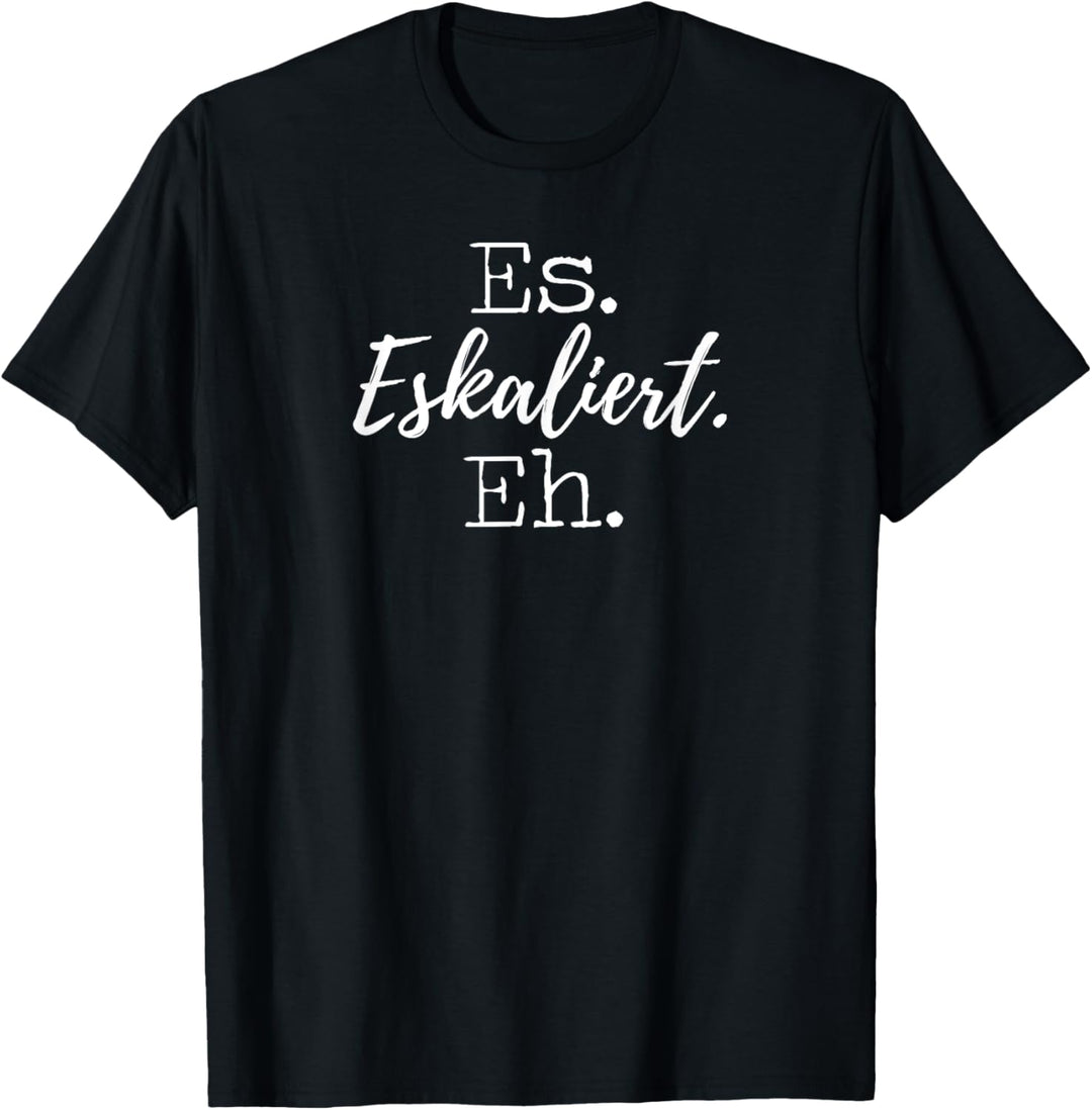Es Eskaliert Eh Lustiger Spruch Festival Party Disko Shirt T-Shirt