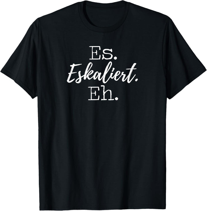 Es Eskaliert Eh Lustiger Spruch Festival Party Disko Shirt T-Shirt