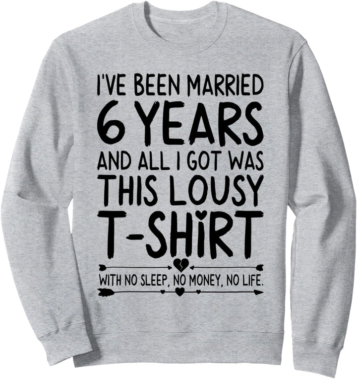 6th Wedding Anniversary Shirt for Her & Him Humor Marriage Sweatshirt