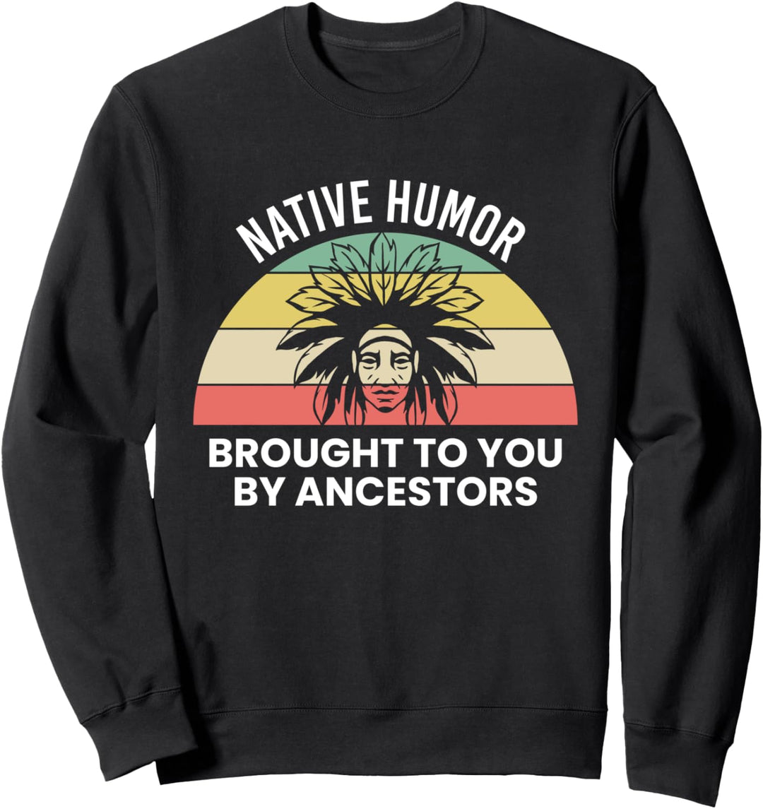 Native Humor Brought To You By Ancestors Sweatshirt