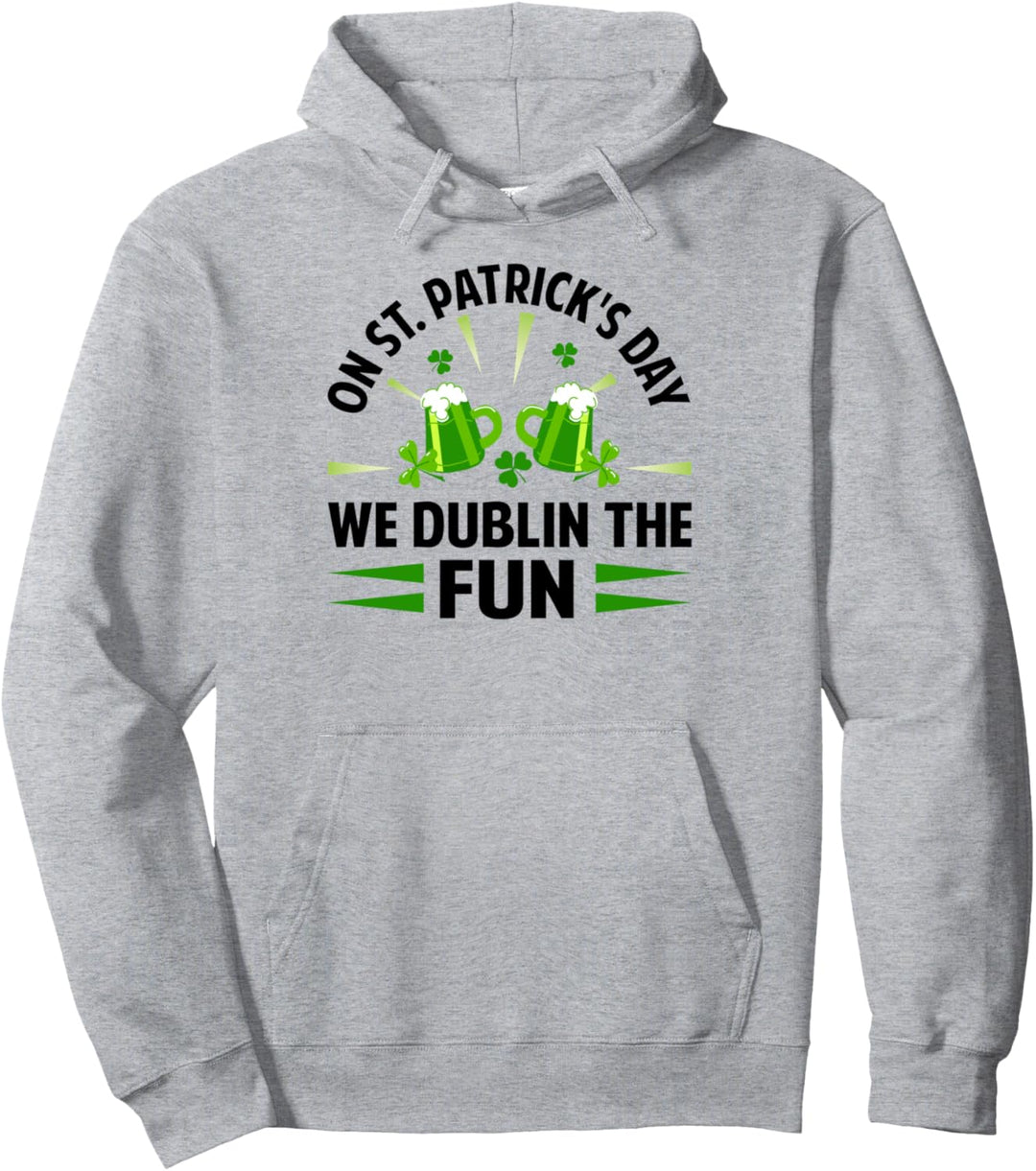 On St. Patrick's Day We Dublin The Fun - Funny Irish Pullover Hoodie