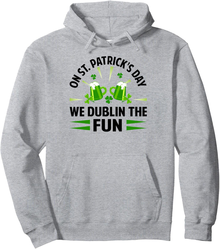 On St. Patrick's Day We Dublin The Fun - Funny Irish Pullover Hoodie