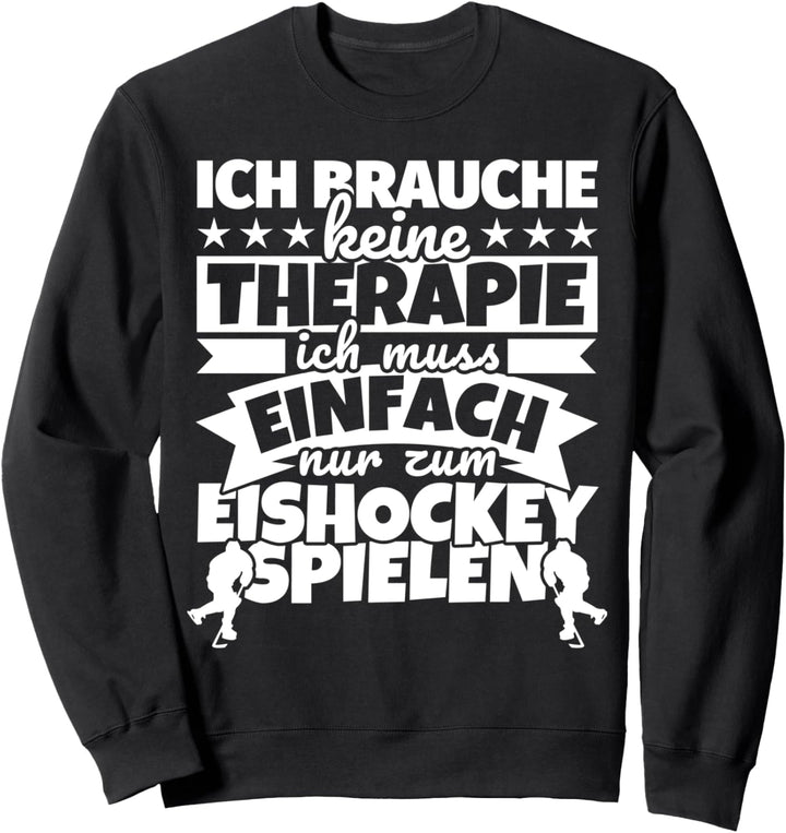 Eishockey lustiger Spruch - Ich brauche keine Therapie Sweatshirt