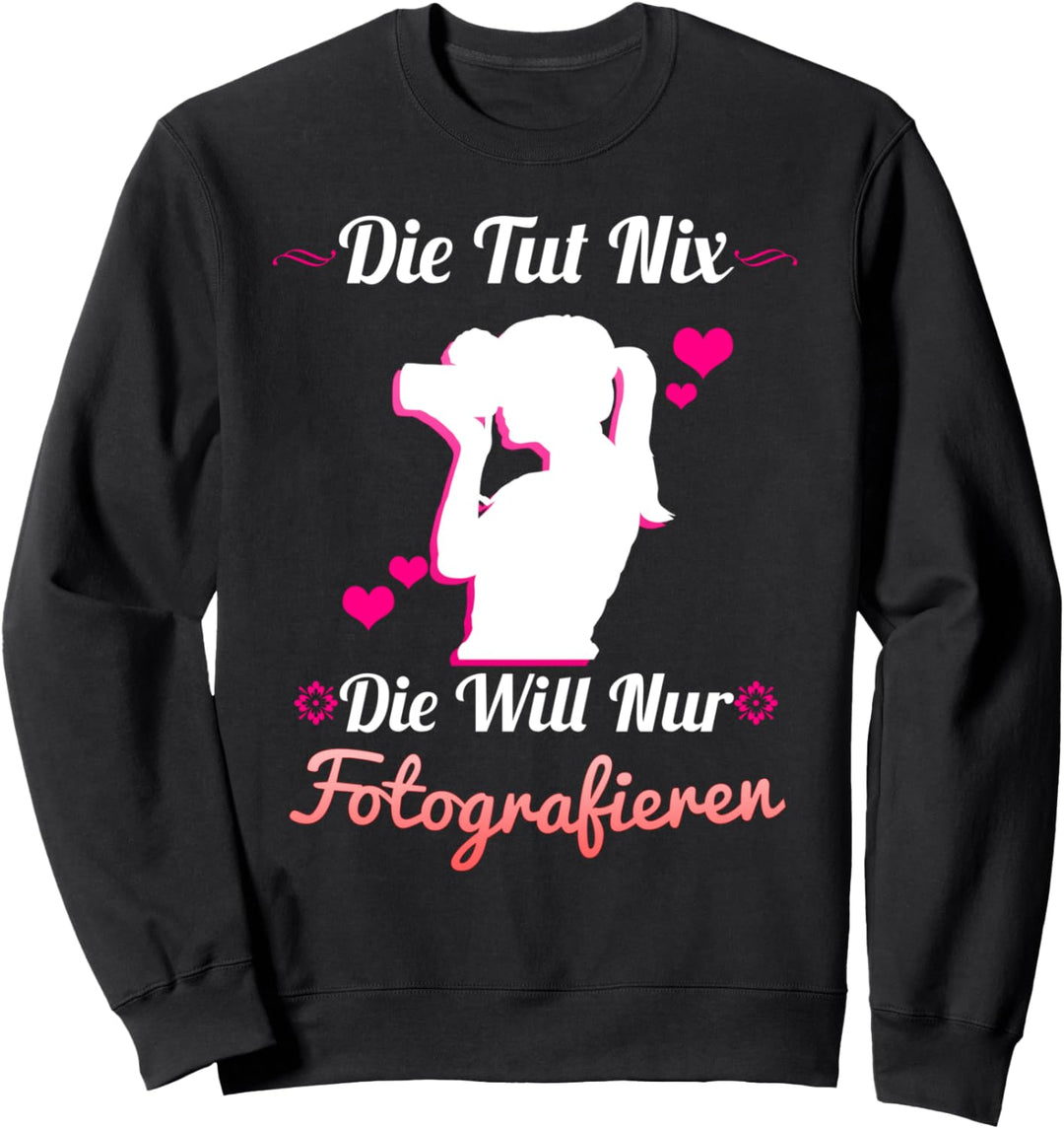 Die Tut Nix Die Will Nur Fotografieren Kamera Fotografen Sweatshirt
