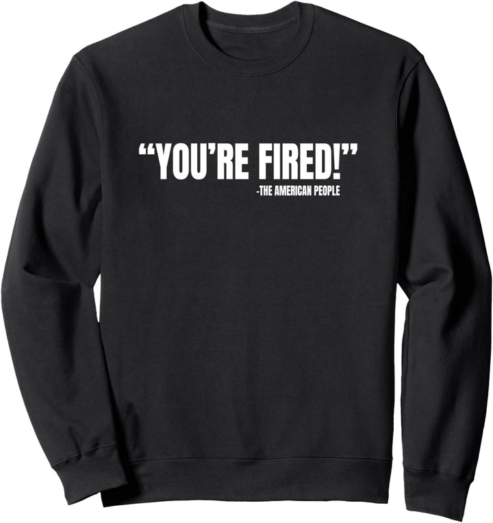 President Trump You're Fired Sweatshirt