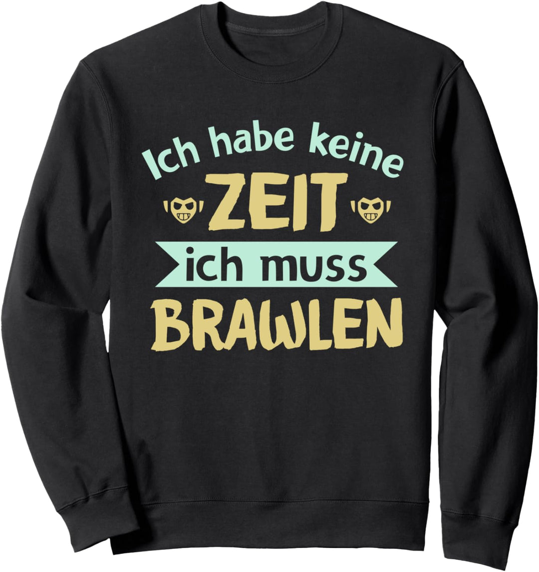 Ich habe keine Zeit ich muss Brawlen Sweatshirt