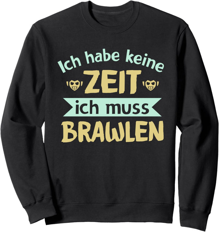 Ich habe keine Zeit ich muss Brawlen Sweatshirt