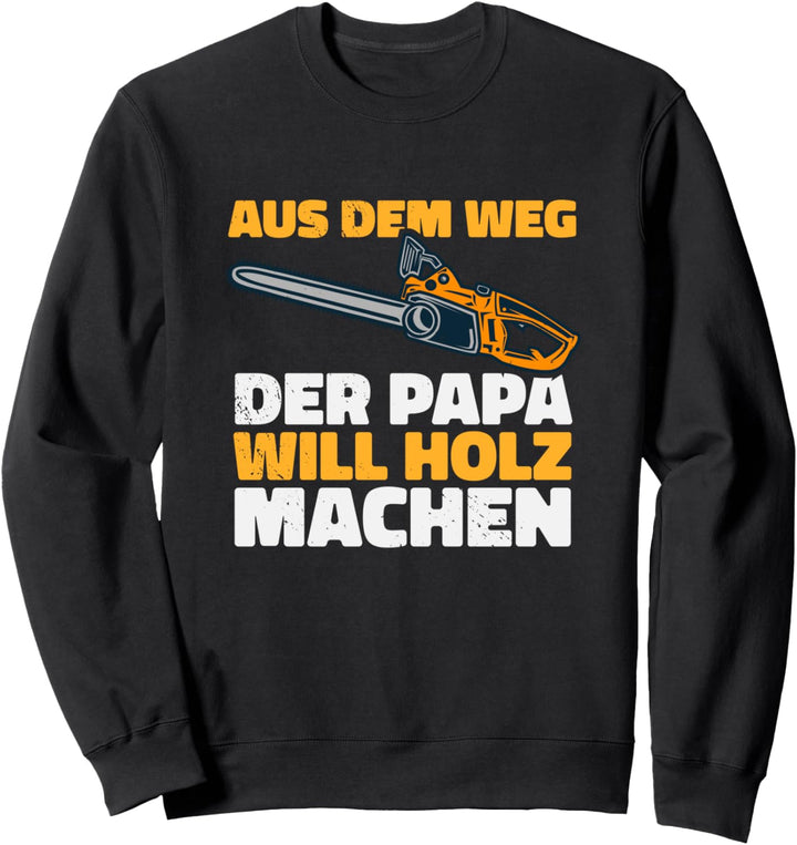 Aus dem Weg, der Papa will Holz, Lustiges Holzfäller Sprüche Sweatshirt