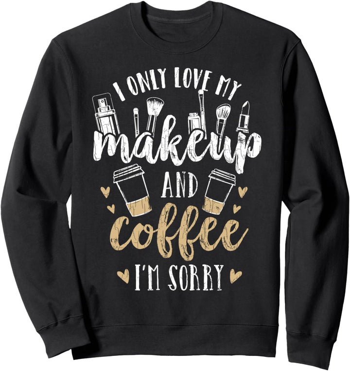 Kosmetikerin Lustig Ich liebe nur mein Makeup und Kaffee Sweatshirt