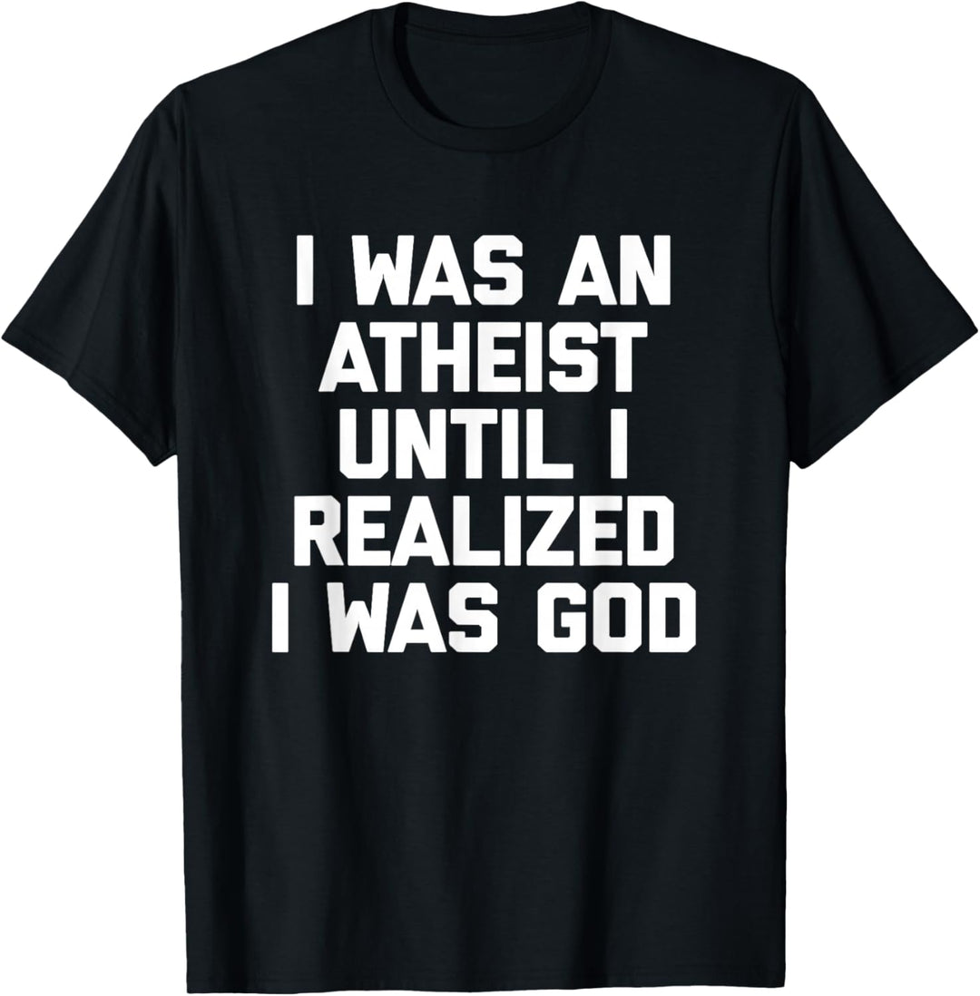 I Was An Atheist Until I Realized I Was God - Lustiger Atheist T-Shirt
