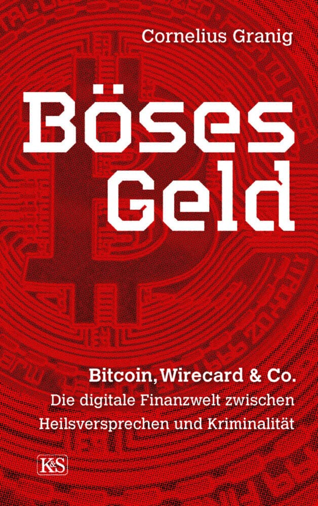 Böses Geld: Bitcoin, Wirecard & Co. – die digitale Finanzwelt zwischen Heilsversprechen und Kriminal