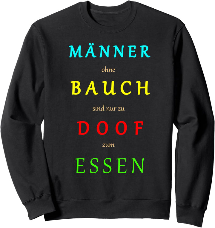 Männer Ohne Bauch Sind Nur Zu Doof Zum Essen Sweatshirt