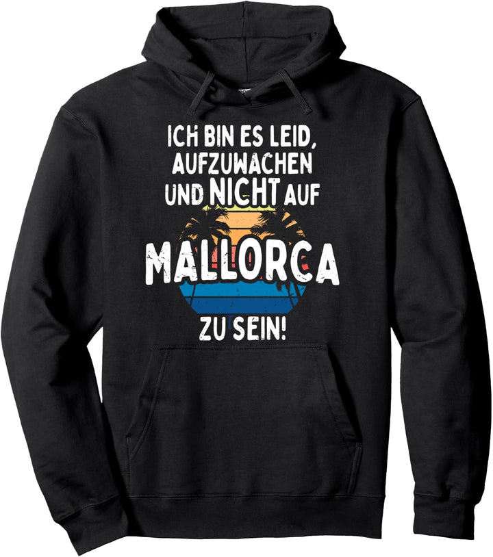 Ich Bin Es Leid Aufzuwachen Und Nicht Auf Mallorca Zu Sein Pullover Hoodie