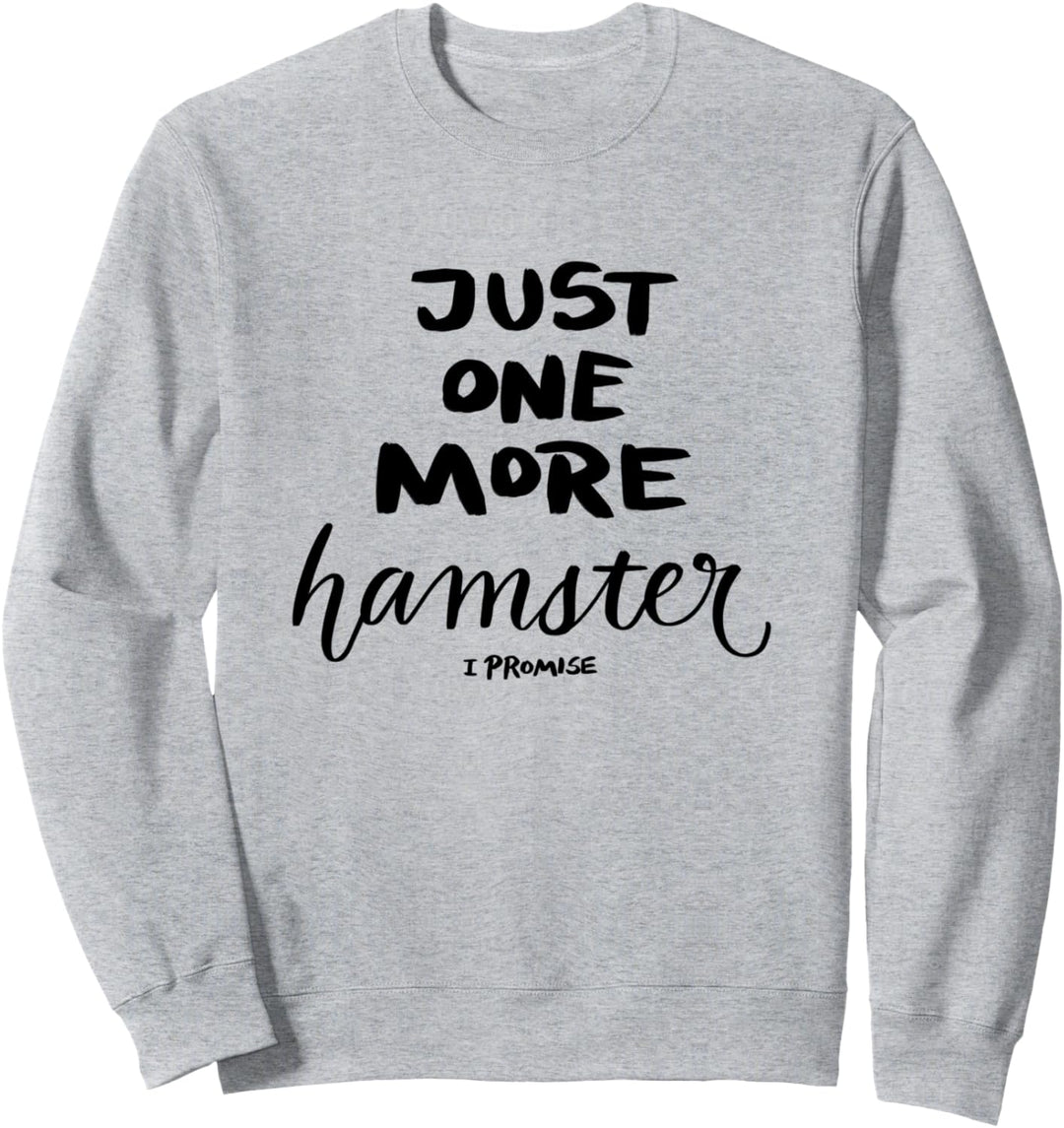 Hamster Just One More Hamster I Promise Sweatshirt