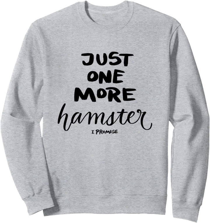Hamster Just One More Hamster I Promise Sweatshirt