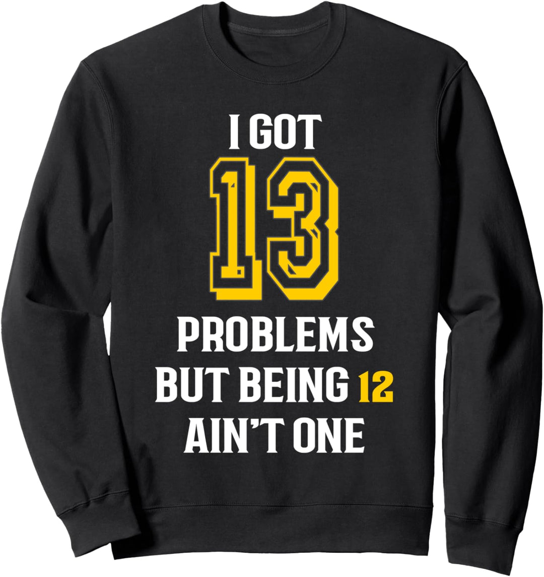 13th birthday gift for girls and boys- I got 13 Problems Sweatshirt
