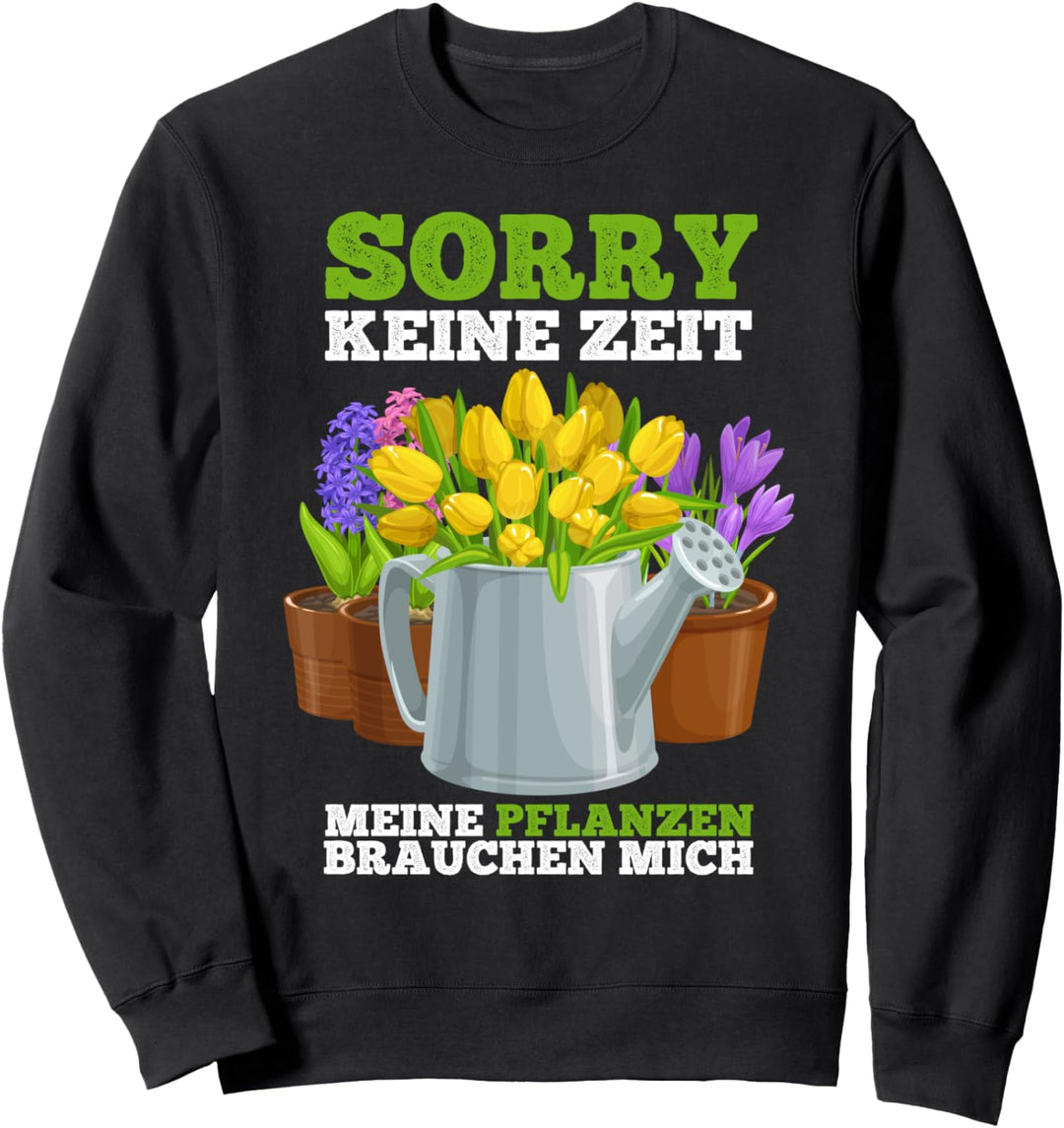 Sorry keine Zeit meine Pflanzen brauchen mich Überraschung Sweatshirt