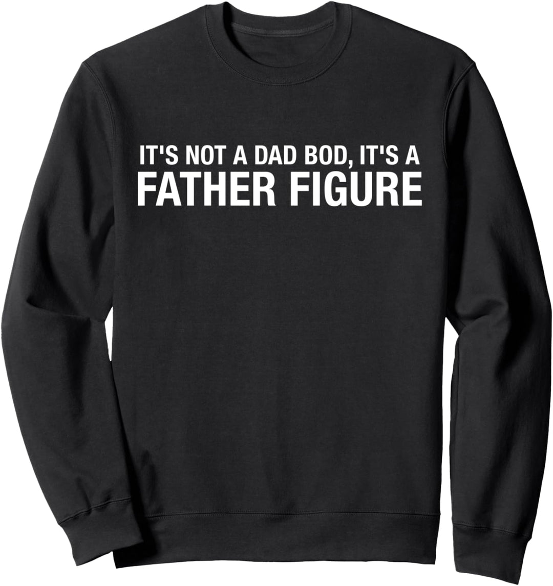 It's Not A Dad Bod It's A Father Figure - Funny Fathers Day Sweatshirt