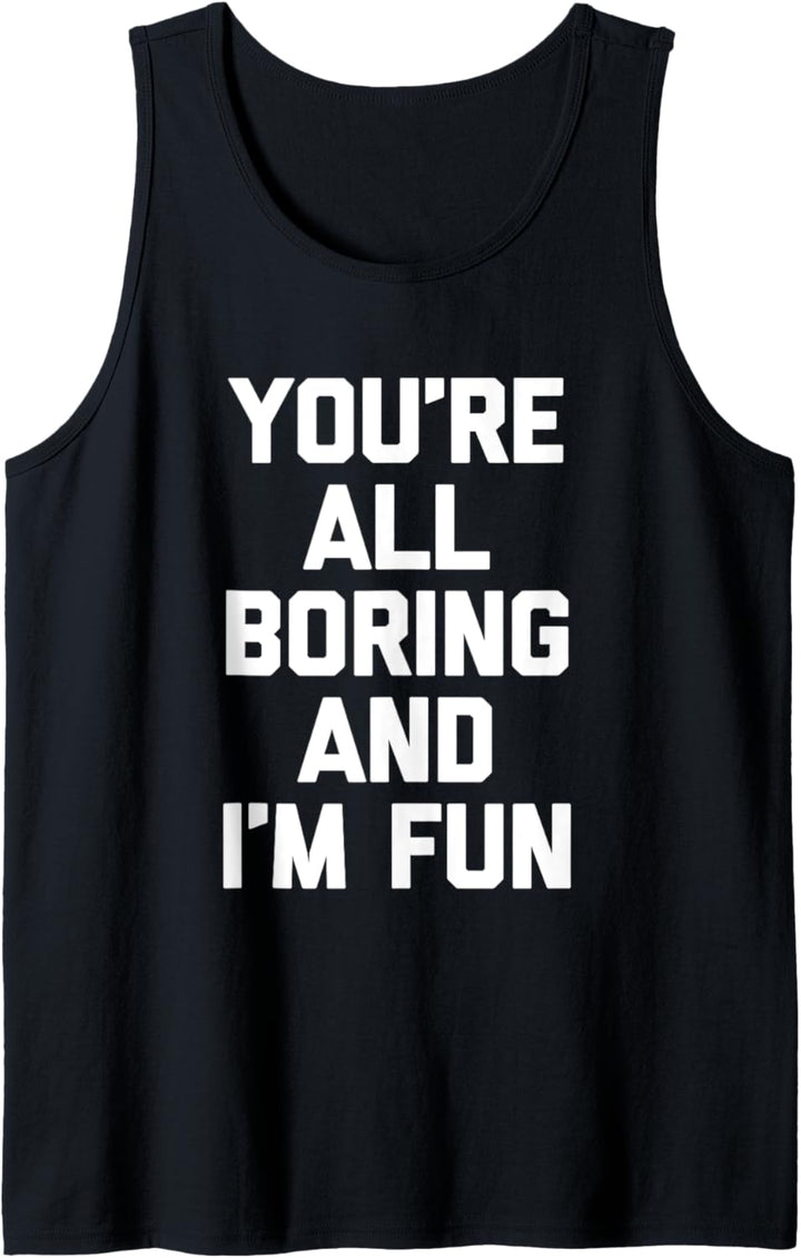 You're All Boring & I'm Fun T-Shirt Lustiger Spruch sarkastisch Tank Top