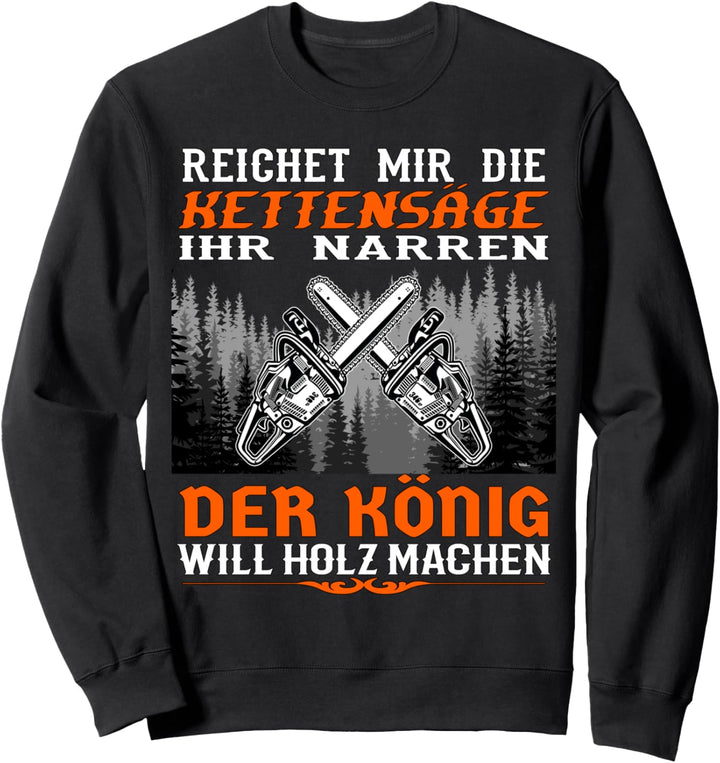 Reichet Mir Die Kettensäge Der König Will Holz Machen Motiv Sweatshirt