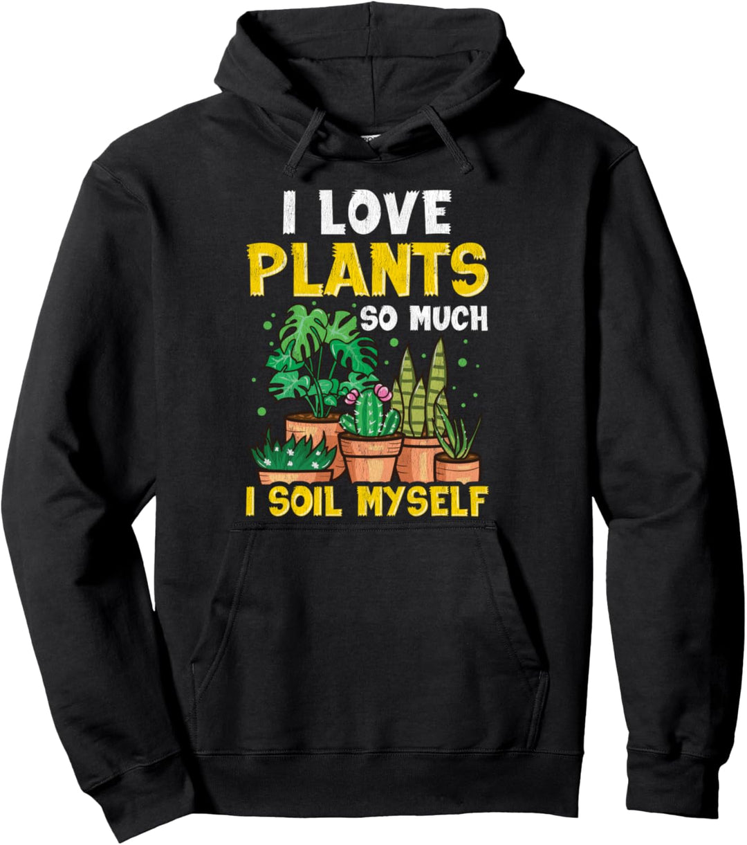 Funny I Love Plants So Much I Soil Myself Gardening Pun Pullover Hoodie