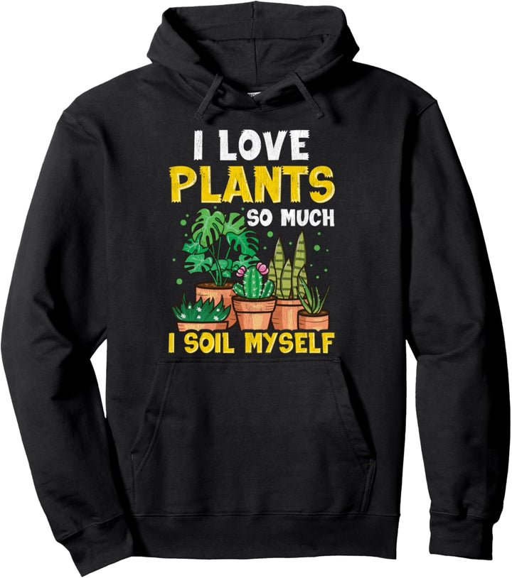 Funny I Love Plants So Much I Soil Myself Gardening Pun Pullover Hoodie