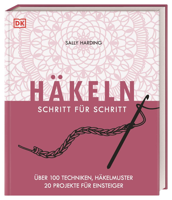 Häkeln Schritt für Schritt: Über 100 Techniken, Häkelmuster, 20 Projekte für Einsteiger, Gebundenes