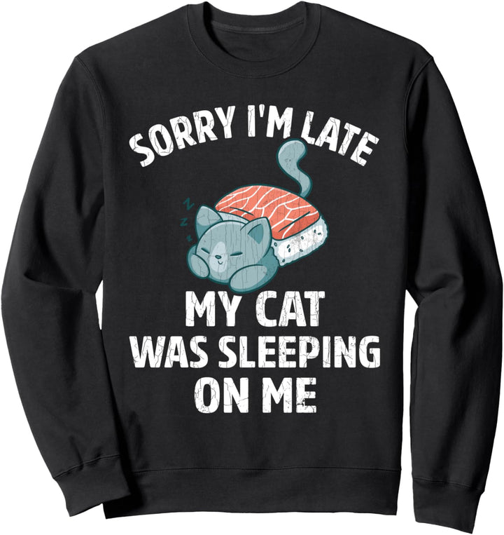 Sorry I'm Late My Cat Was Sleeping On Me Funny Owner Graphic Sweatshirt