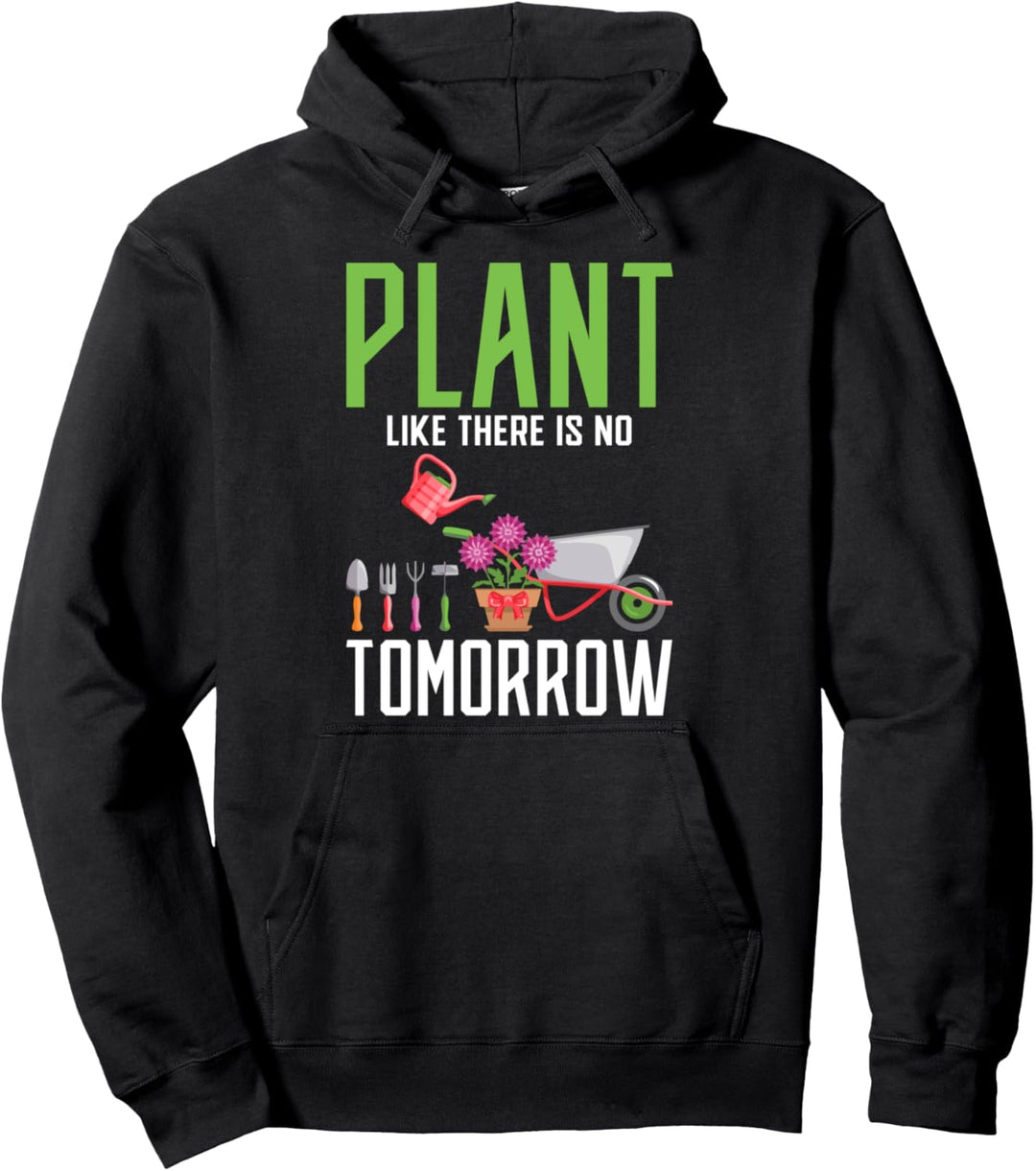 Plant like there is no Tomorrow Gardening Gift Pullover Hoodie