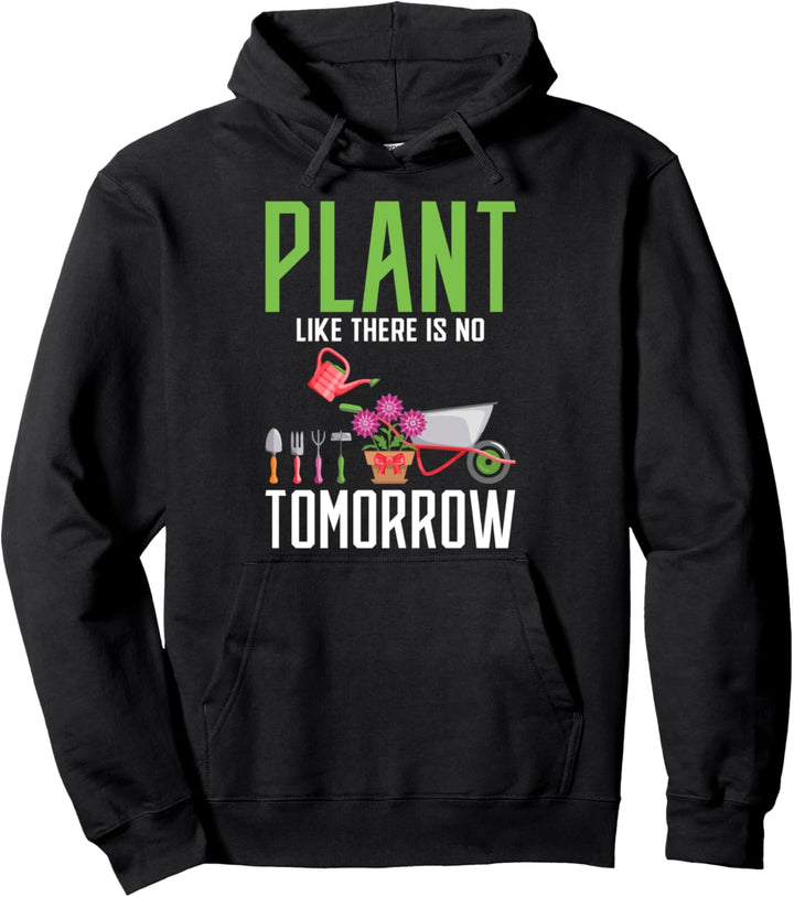 Plant like there is no Tomorrow Gardening Gift Pullover Hoodie