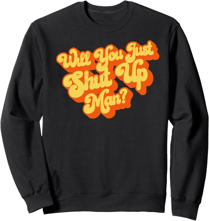 Will You Just Shut Up? Funny Anti-Trump Groovy 60s Retro Sweatshirt
