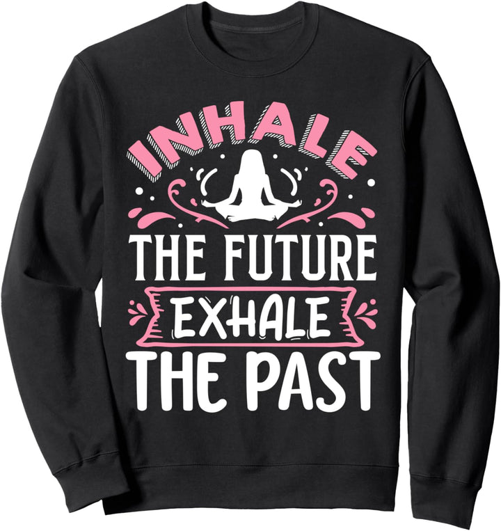 Lustiges Meditations-Yoga-Zitat "Inhale the Futue Exhale the Past" Sweatshirt