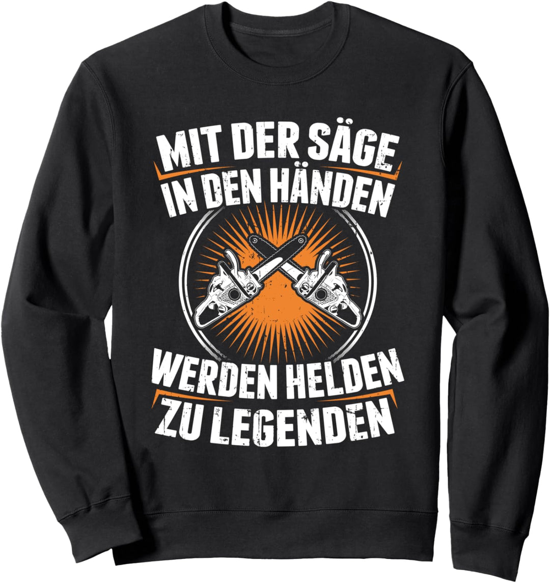 Mit der Säge in den Händen Werden Helden zu Legenden - Holz Sweatshirt